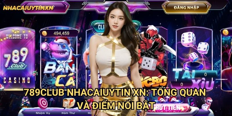 789club Nhacaiuytin xn: Tổng quan và điểm nổi bật