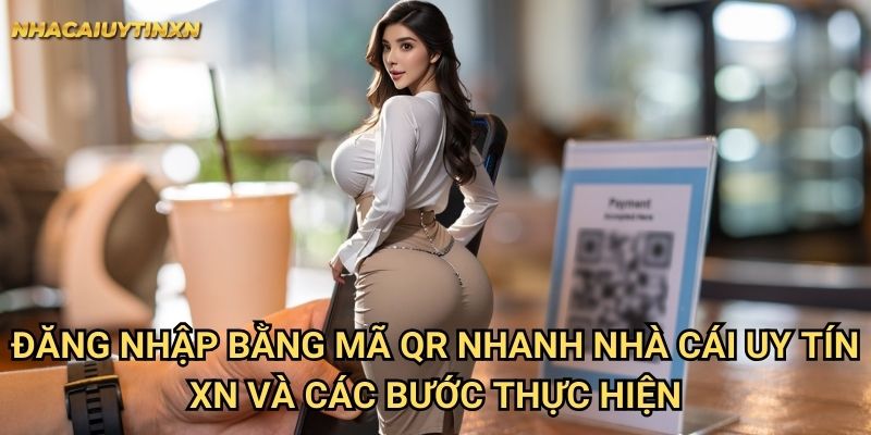 Đăng nhập bằng mã QR nhanh vào nhà cái uy tín xn - Tiện lợi tối đa 1 Đăng nhập bằng mã QR nhanh nhà cái uy tín xn và các bước thực hiện