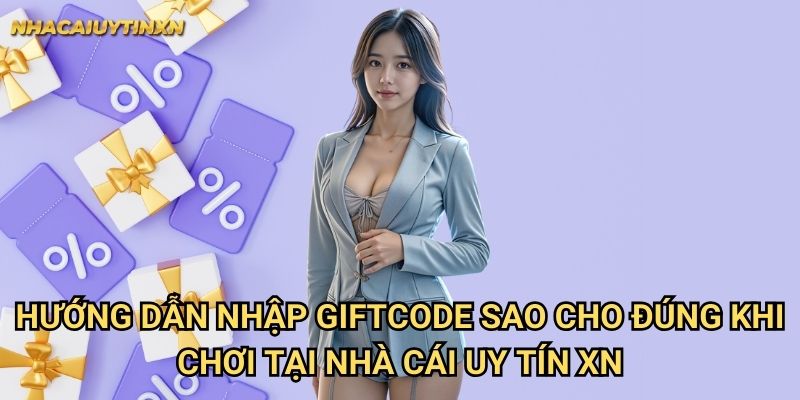 Nhập giftcode sao cho đúng tại nhà cái uy tín xn - Đảm bảo nhận thưởng 1 Hướng dẫn nhập giftcode sao cho đúng khi chơi tại nhà cái uy tín xn