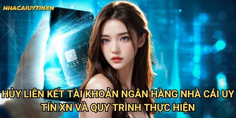 Hủy liên kết tài khoản ngân hàng nhà cái uy tín xn - Đảm bảo an toàn 2 Hủy liên kết tài khoản ngân hàng nhà cái uy tín xn và quy trình thực hiện