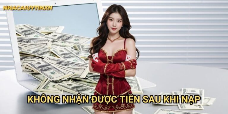 Không nhận được tiền sau khi nạp nhà cái uy tín xn - Khắc phục triệt để