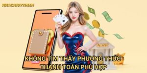 Không tìm thấy phương thức thanh toán phù hợp nhà cái uy tín xn - Giải pháp thay thế