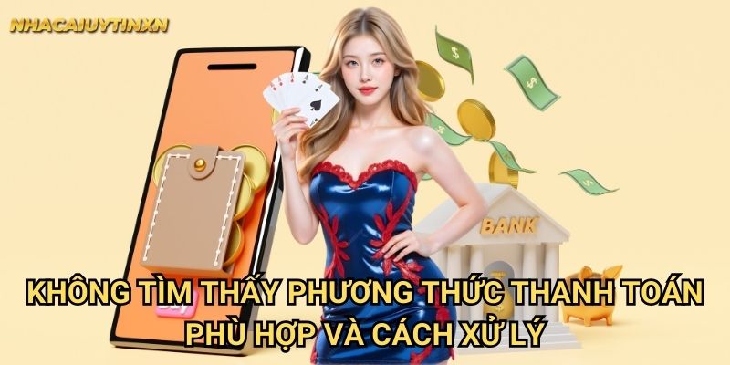 Không tìm thấy phương thức thanh toán phù hợp nhà cái uy tín xn - Giải pháp thay thế 2 Không tìm thấy phương thức thanh toán phù hợp nhà cái uy tín xn và cách xử lý