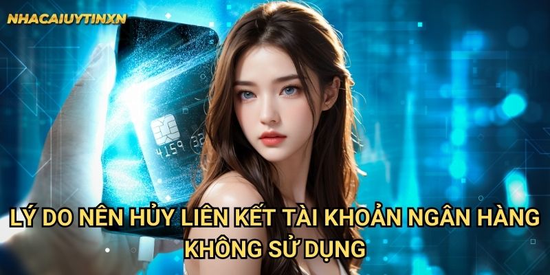 Hủy liên kết tài khoản ngân hàng nhà cái uy tín xn - Đảm bảo an toàn 1 Lý do nên hủy liên kết tài khoản ngân hàng không sử dụng