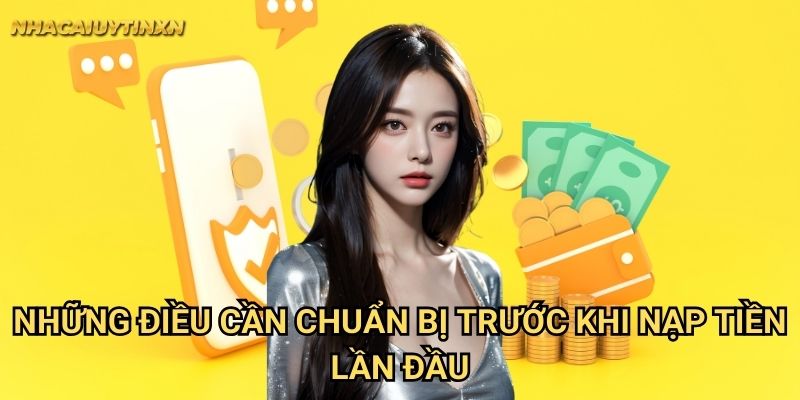 Lưu Ý Khi Nạp Lần Đầu tại nhà cái uy tín xn - Tránh sai sót đáng tiếc 1 Những điều cần chuẩn bị trước khi nạp tiền lần đầu