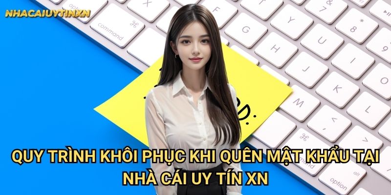 Quên mật khẩu nhà cái uy tín xn - Khôi phục nhanh chóng an toàn 1 Quy trình khôi phục khi quên mật khẩu tại nhà cái uy tín xn