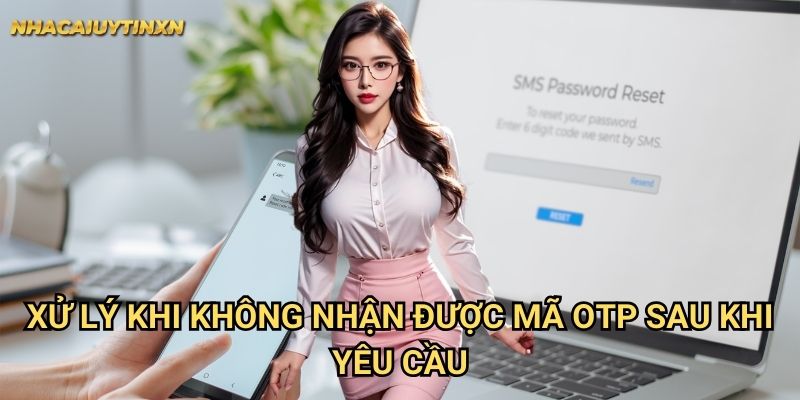 Xử lý khi không nhận được mã OTP sau khi yêu cầu